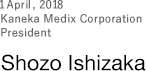 1 April, 2018 Kaneka Medix Corporation President Shozo Ishizaka